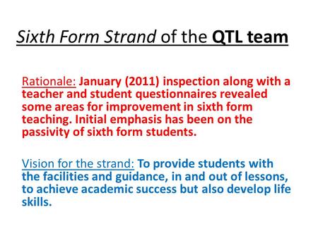Sixth Form Strand of the QTL team Rationale: January (2011) inspection along with a teacher and student questionnaires revealed some areas for improvement.