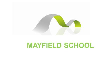 MAYFIELD SCHOOL. MA A lively and stimulating environment where students can develop and succeed Effective learning opportunities for all Suitable.