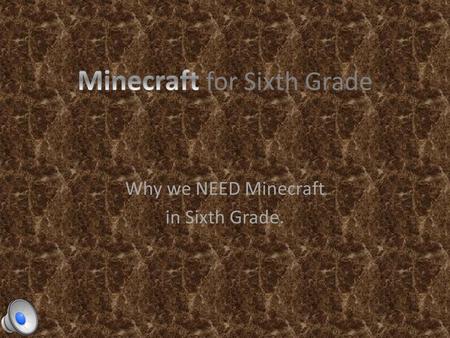 Why we NEED Minecraft in Sixth Grade. Minecraft is easy to play In Minecraft learning the controls is easy and they can be changed if you don’t like.