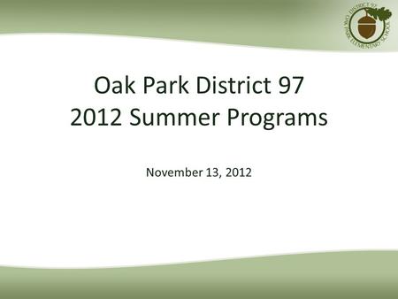 Oak Park District 97 2012 Summer Programs November 13, 2012.