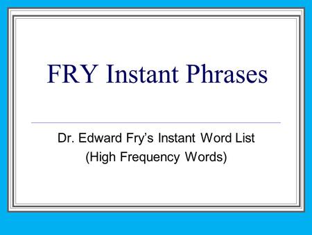 Dr. Edward Fry’s Instant Word List (High Frequency Words)