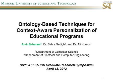Ontology-Based Techniques for Context-Aware Personalization of Educational Programs Amir Bahmani 1, Dr. Sahra Sedigh 2, and Dr. Ali Hurson 1 1 Department.