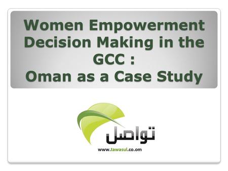 Women Empowerment Decision Making in the GCC : Oman as a Case Study.