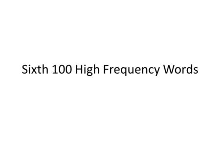 Sixth 100 High Frequency Words though language.