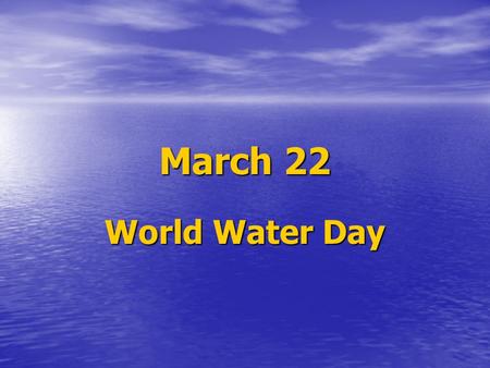March 22 World Water Day. At first We presented a video to show the importance of water for living things and how we can all help to prevent the contamination.