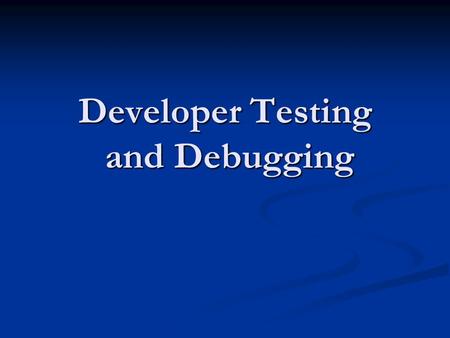 Developer Testing and Debugging. Resources Code Complete by Steve McConnell Code Complete by Steve McConnell Safari Books Online Safari Books Online Google.