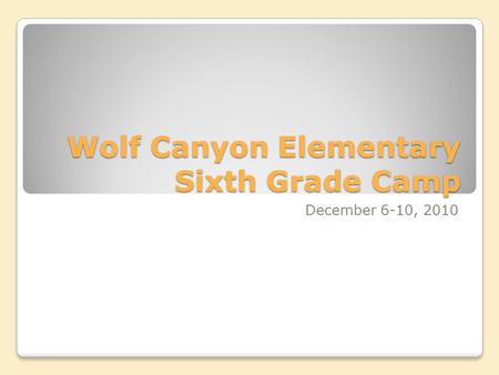 Wolf Canyon Elementary Sixth Grade Camp December 6-10, 2010.