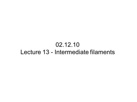 02.12.10 Lecture 13 - Intermediate filaments. Intermediate filaments Present in nearly all animals, but absent from plants and fungi Rope-like network.
