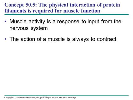 Copyright © 2008 Pearson Education, Inc., publishing as Pearson Benjamin Cummings Concept 50.5: The physical interaction of protein filaments is required.