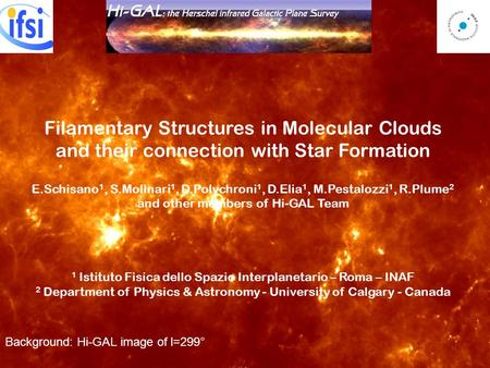 Filamentary Structures in Molecular Clouds and their connection with Star Formation E.Schisano 1, S.Molinari 1, D.Polychroni 1, D.Elia 1, M.Pestalozzi.
