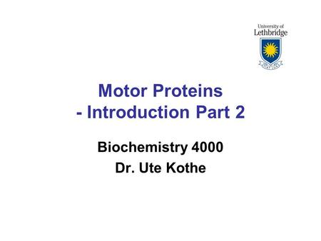 Motor Proteins - Introduction Part 2 Biochemistry 4000 Dr. Ute Kothe.