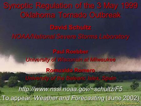 Synoptic Regulation of the 3 May 1999 Oklahoma Tornado Outbreak David Schultz NOAA/National Severe Storms Laboratory Paul Roebber University of Wisconsin.