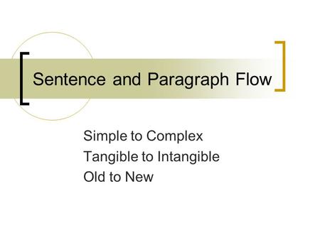 Sentence and Paragraph Flow Simple to Complex Tangible to Intangible Old to New.