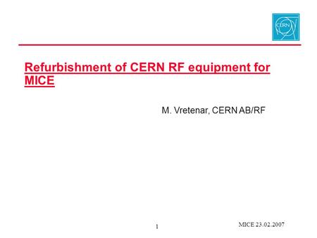 MICE 23.02.2007 1 Refurbishment of CERN RF equipment for MICE M. Vretenar, CERN AB/RF.