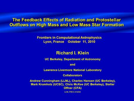 The Feedback Effects of Radiation and Protostellar Outflows on High Mass and Low Mass Star Formation Richard I. Klein UC Berkeley, Department of Astronomy.
