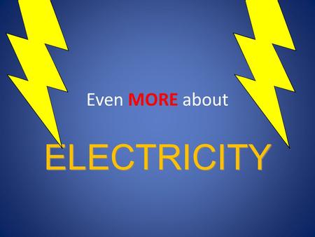 Even MORE about ELECTRICITY. Circuits Circuits There are two kinds of circuits: There are two kinds of circuits: