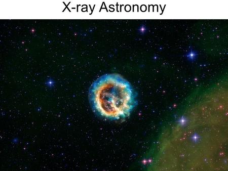X-ray Astronomy. The astmosphere is opaque to X- rays (good thing, too!)