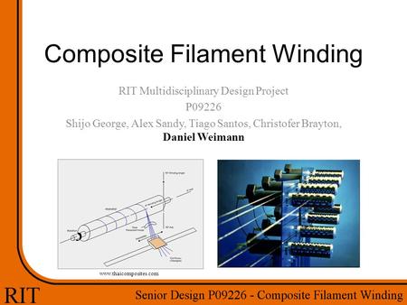Composite Filament Winding RIT Multidisciplinary Design Project P09226 Shijo George, Alex Sandy, Tiago Santos, Christofer Brayton, Daniel Weimann www.thaicomposites.com.