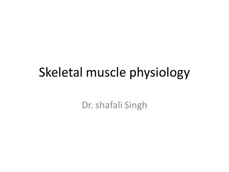 Skeletal muscle physiology Dr. shafali Singh. Skeletal muscle physiology introduction ■ THE ROLES OF MUSCLE ■ THE FUNCTIONAL ANATOMY AND ULTRASTRUCTURE.