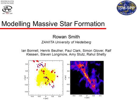 Modelling Massive Star Formation Rowan Smith ZAH/ITA University of Heidelberg Ian Bonnell, Henrik Beuther, Paul Clark, Simon Glover, Ralf Klessen, Steven.