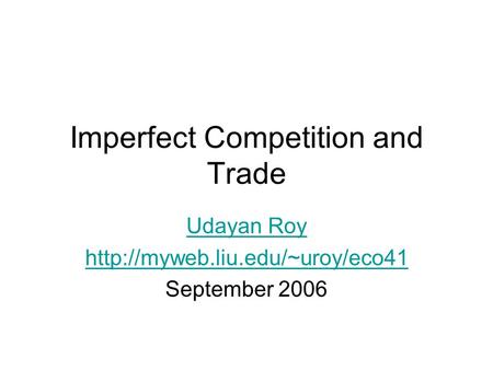 Imperfect Competition and Trade Udayan Roy  September 2006.