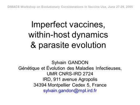 Imperfect vaccines, within-host dynamics & parasite evolution Sylvain GANDON Génétique et Évolution des Maladies Infectieuses, UMR CNRS-IRD 2724 IRD, 911.