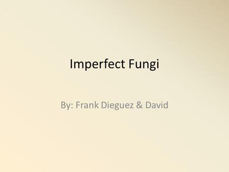 Imperfect Fungi By: Frank Dieguez & David. Type of organism In the fungi kingdom it is divided into 4 groups one of them being imperfect fungi A Type.