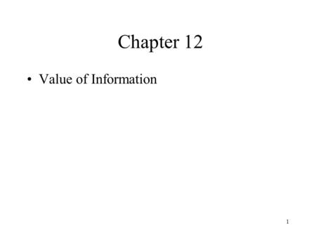1 Chapter 12 Value of Information. 2 Chapter 12, Value of information Learning Objectives: Probability and Perfect Information The Expected Value of Information.