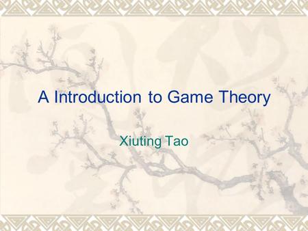 A Introduction to Game Theory Xiuting Tao. Outline  1 st a brief introduction of Game theory  2 nd Strategic games  3 rd Extensive games.