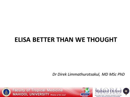 ELISA BETTER THAN WE THOUGHT Dr Direk Limmathurotsakul, MD MSc PhD.