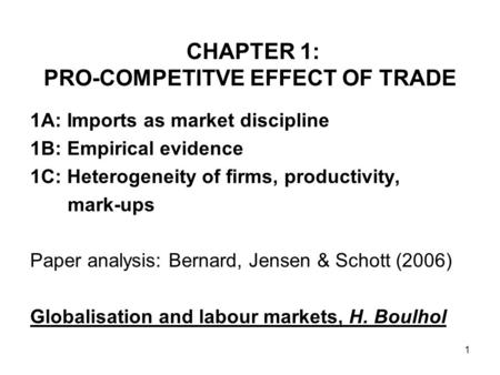 1 CHAPTER 1: PRO-COMPETITVE EFFECT OF TRADE 1A: Imports as market discipline 1B: Empirical evidence 1C: Heterogeneity of firms, productivity, mark-ups.