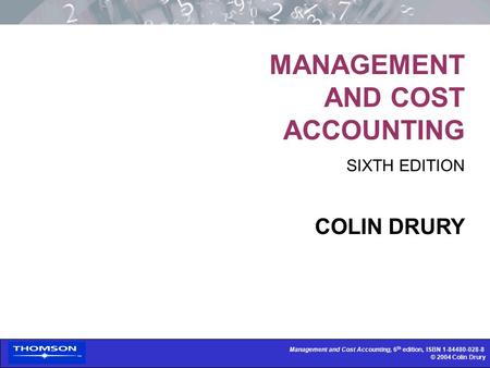 Management and Cost Accounting, 6 th edition, ISBN 1-84480-028-8 © 2004 Colin Drury MANAGEMENT AND COST ACCOUNTING SIXTH EDITION COLIN DRURY.