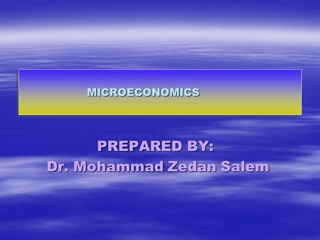 MICROECONOMICS PREPARED BY: Dr. Mohammad Zedan Salem.