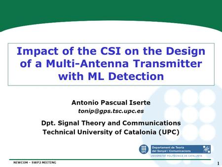 NEWCOM – SWP2 MEETING 1 Impact of the CSI on the Design of a Multi-Antenna Transmitter with ML Detection Antonio Pascual Iserte Dpt.