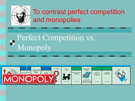 Perfect Competition vs. Monopoly To contrast perfect competition and monopolies.