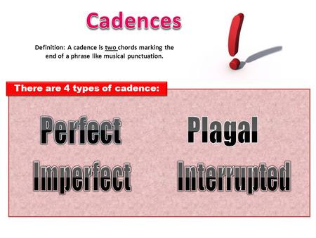 Definition: A cadence is two chords marking the end of a phrase like musical punctuation. There are 4 types of cadence: