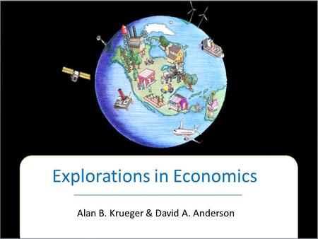 Explorations in Economics Alan B. Krueger & David A. Anderson.