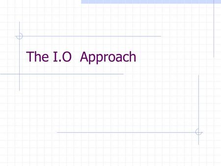 The I.O Approach. THE I.O. APPROACH Issues: Understanding the structure of competition among financial intermediaries Understanding the implications of.