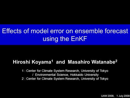 Effects of model error on ensemble forecast using the EnKF Hiroshi Koyama 1 and Masahiro Watanabe 2 1 : Center for Climate System Research, University.