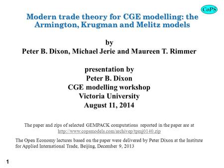 1 CoPS Modern trade theory for CGE modelling: the Armington, Krugman and Melitz models by Peter B. Dixon, Michael Jerie and Maureen T. Rimmer presentation.