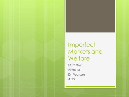 Imperfect Markets and Welfare ECO 362 29/8/13 Dr. Watson AUN.