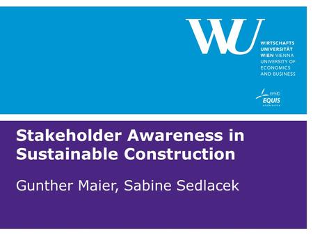 Stakeholder Awareness in Sustainable Construction Gunther Maier, Sabine Sedlacek.