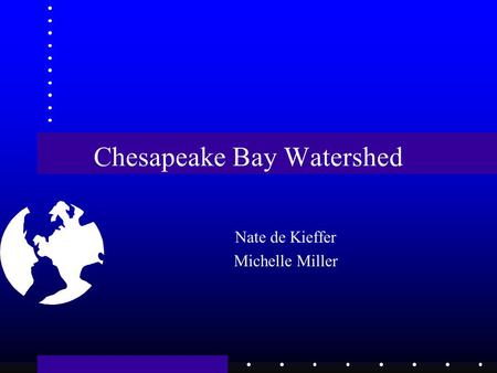 Chesapeake Bay Watershed Nate de Kieffer Michelle Miller.