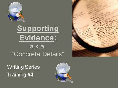 Supporting Evidence: a.k.a. “Concrete Details” Writing Series Training #4.