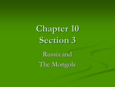 Chapter 10 Section 3 Russia and The Mongols.