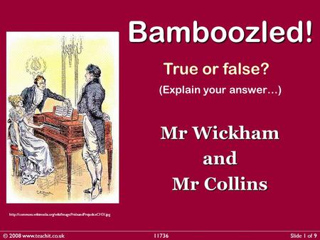 (Explain your answer…) Mr Wickham and Mr Collins Bamboozled! True or false?  © 2008