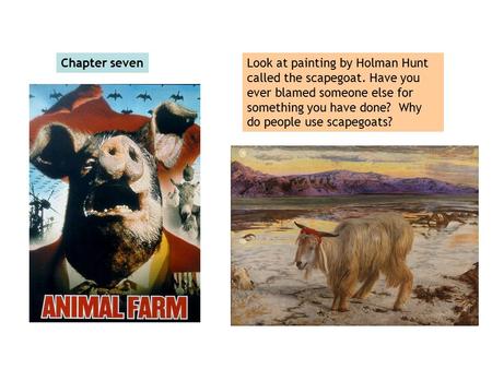 Chapter sevenLook at painting by Holman Hunt called the scapegoat. Have you ever blamed someone else for something you have done? Why do people use scapegoats?