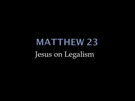 Jesus on Legalism.  “Then Jesus spoke to the crowds and to his disciples. ‘The teachers of the Law and the Pharisees are the authorized interpreters.