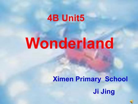 4B Unit5 Wonderland Ximen Primary School Ji Jing.