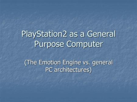 PlayStation2 as a General Purpose Computer (The Emotion Engine vs. general PC architectures)